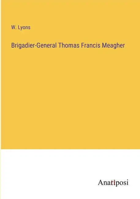 Brigadier-General Thomas Francis Meagher - Paperback