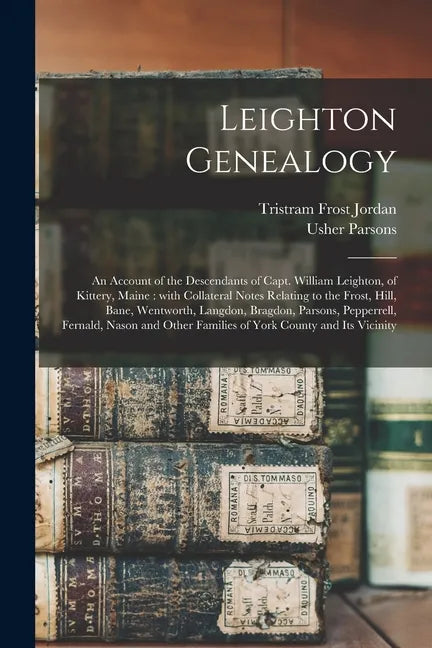 Leighton Genealogy: an Account of the Descendants of Capt. William Leighton, of Kittery, Maine: With Collateral Notes Relating to the Fros - Paperback