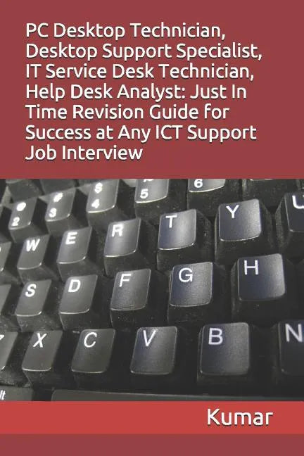 PC Desktop Technician, Desktop Support Specialist, It Service Desk Technician, Help Desk Analyst: Just In Time Revision Guide for Success at Any ICT S - Paperback