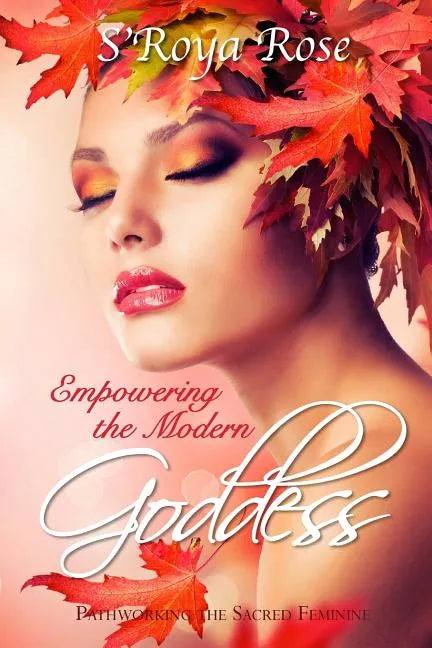 Empowering the Modern Goddess: Pathworking the Sacred Feminine - Paperback
