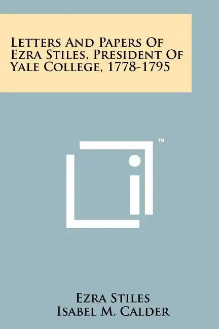 Letters and Papers of Ezra Stiles, President of Yale College, 1778-1795 - Paperback