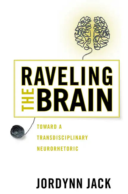 Raveling the Brain: Toward a Transdisciplinary Neurorhetoric - Paperback
