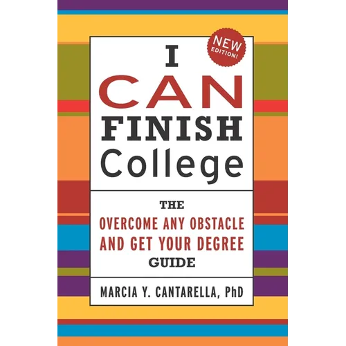 I Can Finish College: The "Overcome Any Obstacle and Get Your Degree" Guide - Paperback