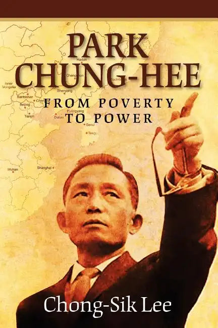 Park Chung-Hee: From Poverty to Power - Paperback