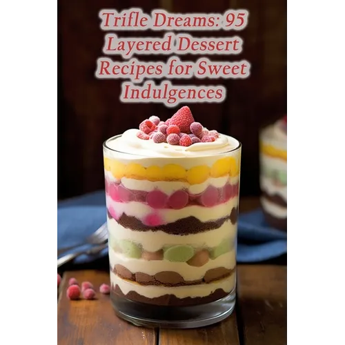 Trifle Dreams: 95 Layered Dessert Recipes for Sweet Indulgences - Paperback