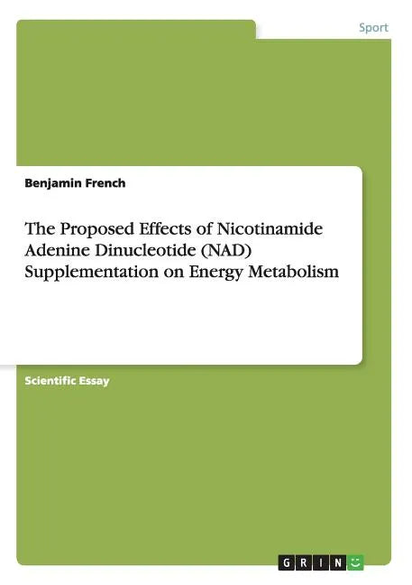 The Proposed Effects of Nicotinamide Adenine Dinucleotide (NAD) Supplementation on Energy Metabolism - Paperback