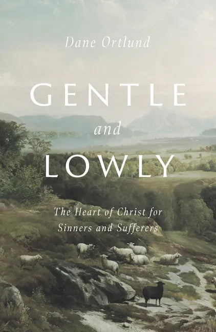 Gentle and Lowly: The Heart of Christ for Sinners and Sufferers - Hardcover
