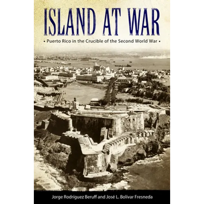 Island at War: Puerto Rico in the Crucible of the Second World War - Paperback