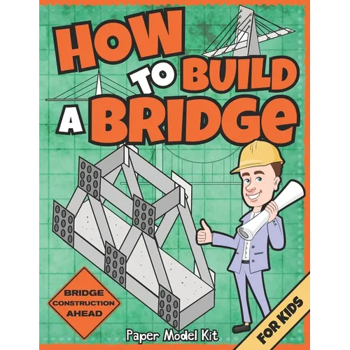 How To Build A Bridge: Paper Model Kit For Kids To Learn Bridge Building Methods and Techniques With Paper Crafts - Paperback