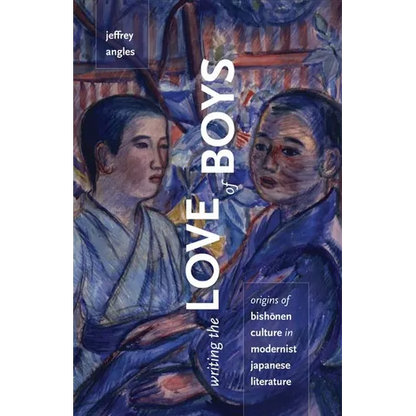 Writing the Love of Boys: Origins of Bishonen Culture in Modernist Japanese Literature - Paperback