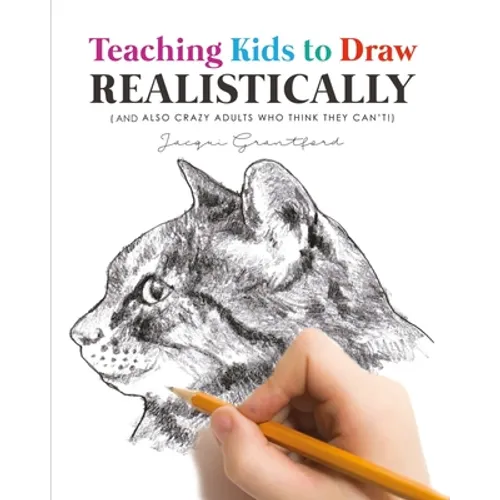 Teaching Kids To Draw Realistically: (also crazy adults who think they can't!) - Paperback