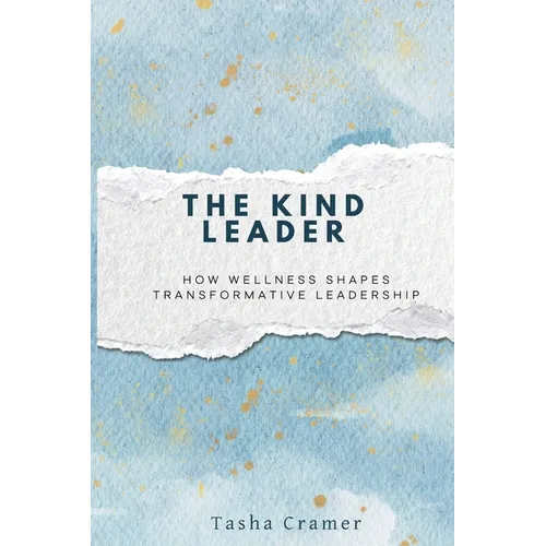 The Kind Leader: How Wellness Shapes Transformative Leadership - Paperback