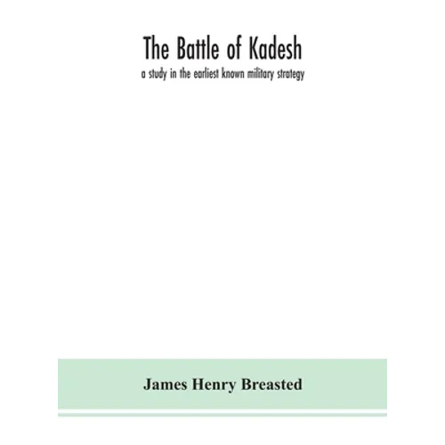 The Battle Of Kadesh: A Study In The Earliest Known Military Strategy - Hardcover