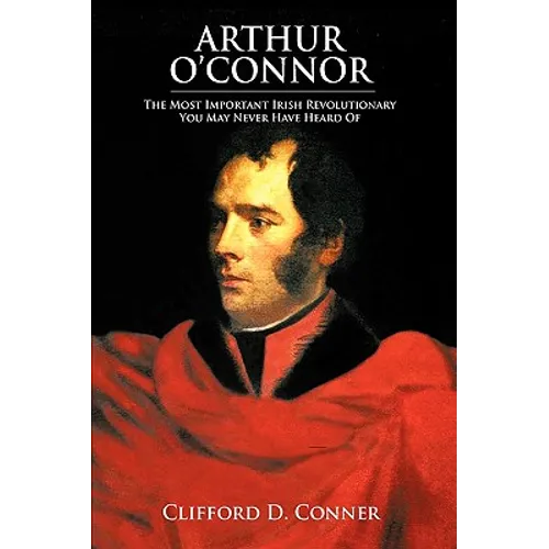 Arthur O'Connor: The Most Important Irish Revolutionary You May Never Have Heard Of - Paperback