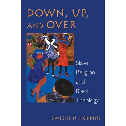 Down, Up, and Over: Slave Religion and Black Theology - Paperback