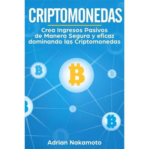 Criptomonedas: Crea Ingresos Pasivos de Manera Segura y eficaz dominando las Criptomonedas - Paperback