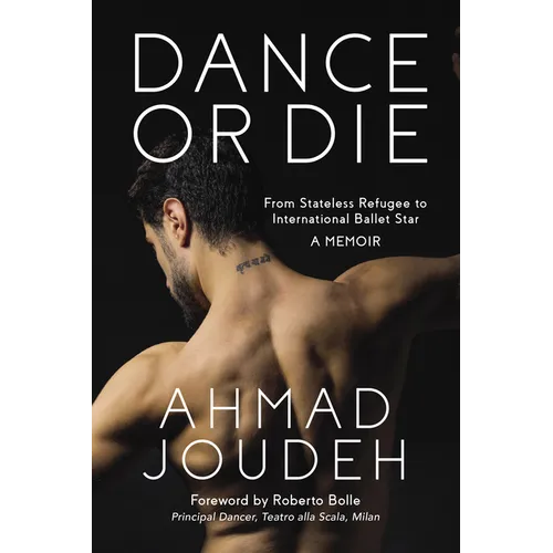 Dance or Die: From Stateless Refugee to International Ballet Star a Memoir - Hardcover