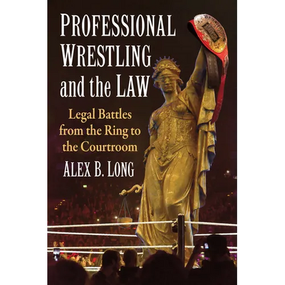 Professional Wrestling and the Law: Legal Battles from the Ring to the Courtroom - Paperback