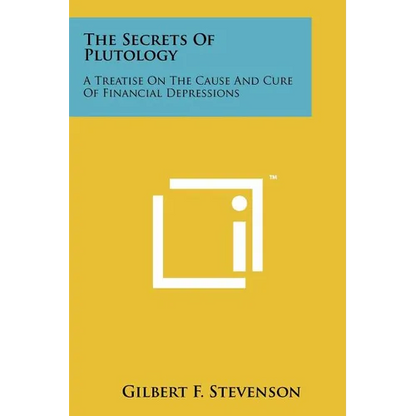 The Secrets Of Plutology: A Treatise On The Cause And Cure Of Financial Depressions - Paperback