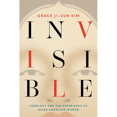 Invisible: Theology and the Experience of Asian American Women - Paperback
