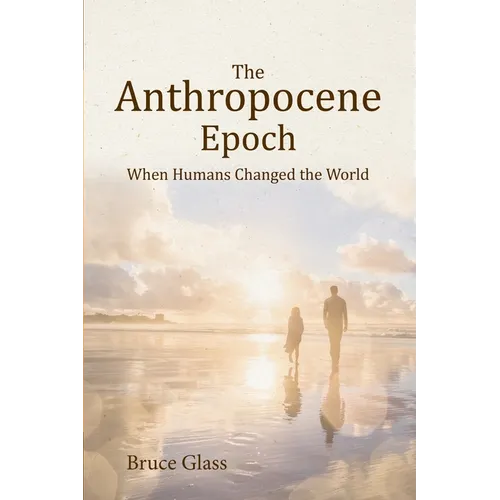 The Anthropocene Epoch: When Humans Changed the World - Paperback