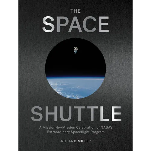 The Space Shuttle: A Mission-By-Mission Celebration of Nasa's Extraordinary Spaceflight Program - Hardcover