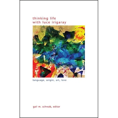 Thinking Life with Luce Irigaray: Language, Origin, Art, Love - Paperback