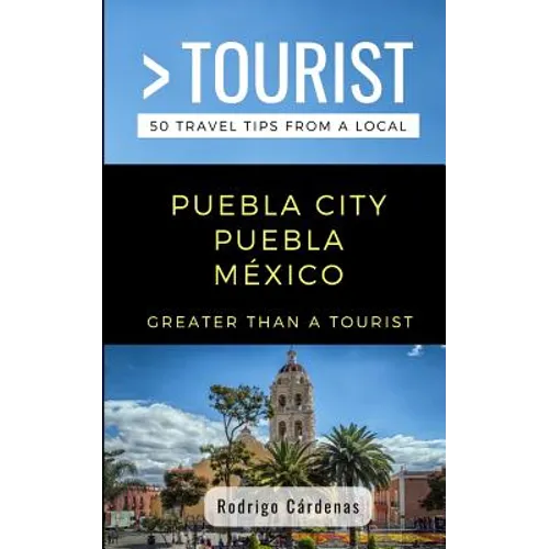 Greater Than a Tourist- Puebla City Puebla México: 50 Travel Tips from a Local - Paperback