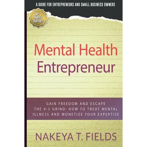Mental Health Entrepreneur: Gain Freedom and Escape The 9-5 Grind: How To Treat Mental Illness and Monetize Your Expertise - Paperback
