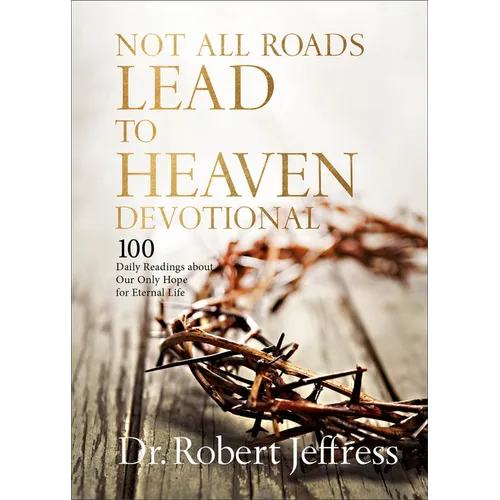 Not All Roads Lead to Heaven Devotional: 100 Daily Readings about Our Only Hope for Eternal Life - Hardcover