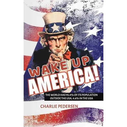 Wake Up America!: The USA Has 4.7% of the World's Population, Outside the Usa, 95.4% - Hardcover