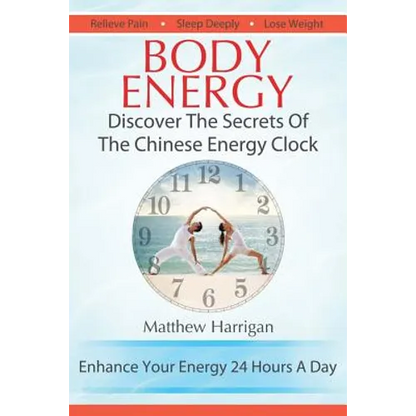 Body Energy: Discover The Secrets Of The Chinese Body Energy Clock - Paperback