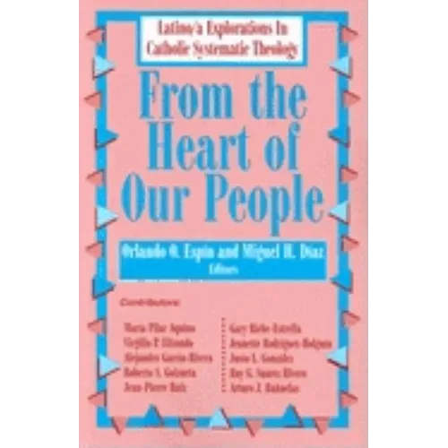 From the Heart of Our People: Latino/A Explorations in Catholic Systematic Theology - Paperback
