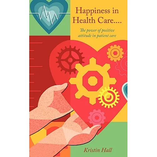 Happiness in Health Care.....The power of positive attitude in patient care. - Paperback