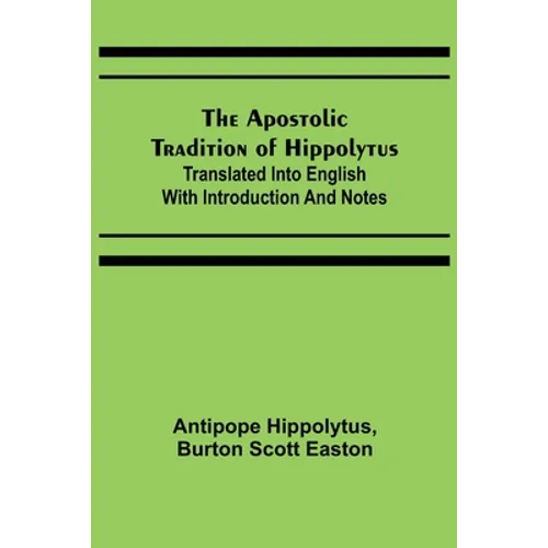 The Apostolic Tradition of Hippolytus; Translated into English with Introduction and Notes - Paperback