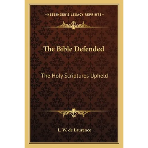 The Bible Defended: The Holy Scriptures Upheld - Paperback