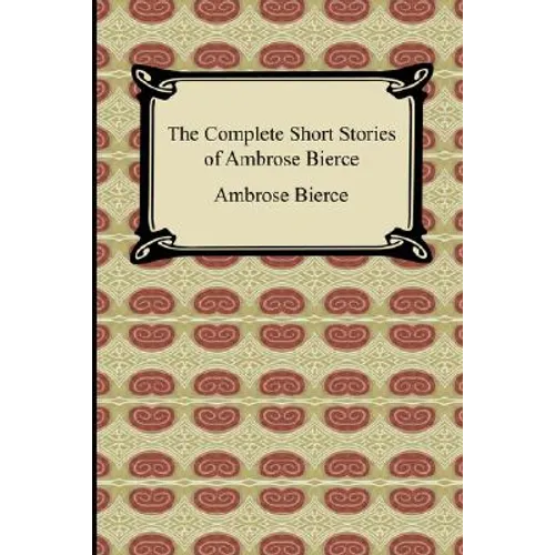The Complete Short Stories of Ambrose Bierce - Paperback