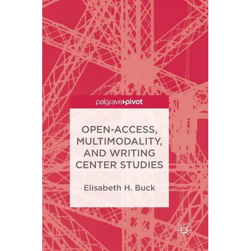 Open-Access, Multimodality, and Writing Center Studies - Hardcover
