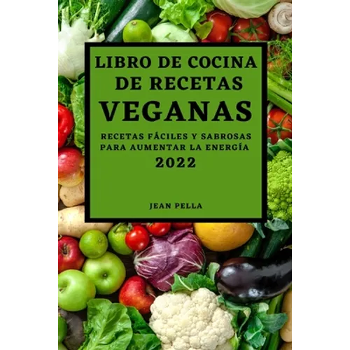 Libro de Cocina de Recetas Veganas 2022: Recetas Fáciles Y Sabrosas Para Aumentar La Energía - Paperback