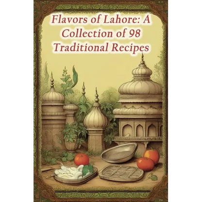 Flavors of Lahore: A Collection of 98 Traditional Recipes - Paperback