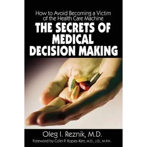 The Secrets of Medical Decision Making: How to Avoid Becoming a Victim of the Health Care Machine - Paperback