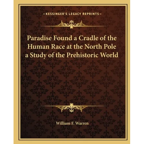Paradise Found a Cradle of the Human Race at the North Pole a Study of the Prehistoric World - Paperback