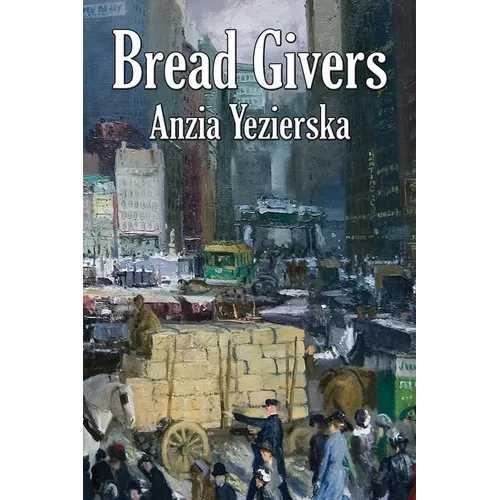Bread Givers: A Novel of Immigration and Women's Independence in New York - Paperback
