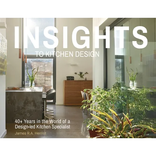 Insights to Kitchen Design: 40+ Years in the World of a Design-Led Kitchen Specialist - Paperback