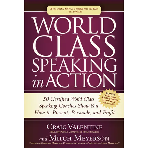 World Class Speaking in Action: 50 Certified World Class Speaking Coaches Show You How to Present, Persuade, and Profit - Paperback
