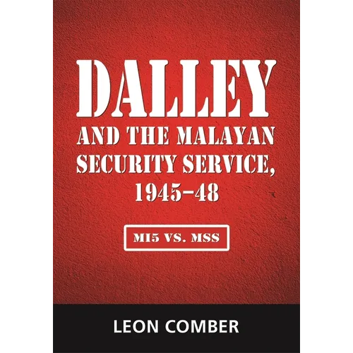 Dalley and the Malayan Security Service, 1945-48: Mi5 vs. Mss - Paperback