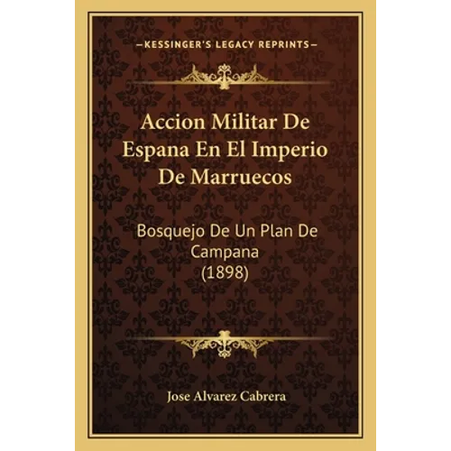 Accion Militar De Espana En El Imperio De Marruecos: Bosquejo De Un Plan De Campana (1898) - Paperback
