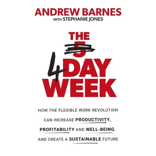 The 4 Day Week: How the Flexible Work Revolution Can Increase Productivity, Profitability and Wellbeing, and Help Create a Sustainable Future - Paperback