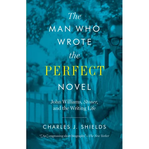 The Man Who Wrote the Perfect Novel: John Williams, Stoner, and the Writing Life - Paperback