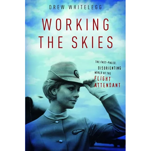 Working the Skies: The Fast-Paced, Disorienting World of the Flight Attendant - Hardcover
